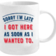 Sorry I'm Late Coffee Mug