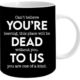 You're Dead To Us Coffee Mug